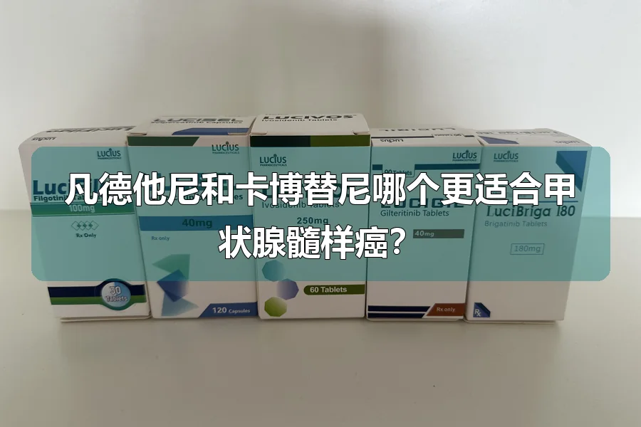 凡德他尼和卡博替尼哪个更适合甲状腺髓样癌？