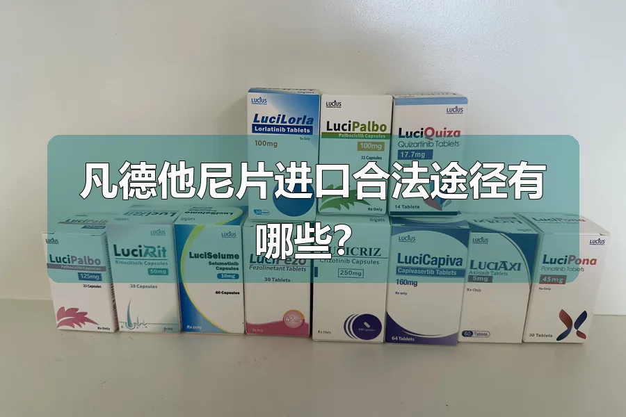 凡德他尼片进口合法途径有哪些？